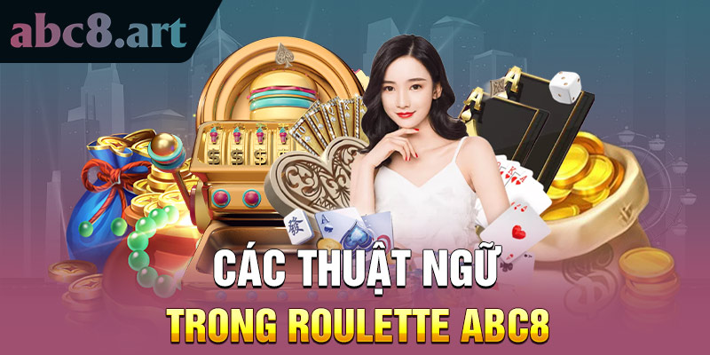 Thuật ngữ cơ bản trong Roulette ABC8